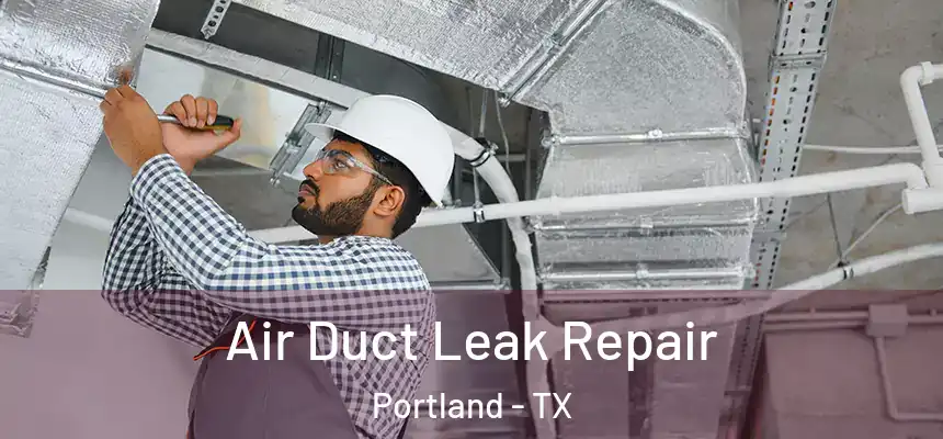 Air Duct Leak Repair Portland - TX