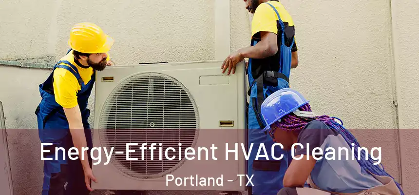  Energy-Efficient HVAC Cleaning Portland - TX