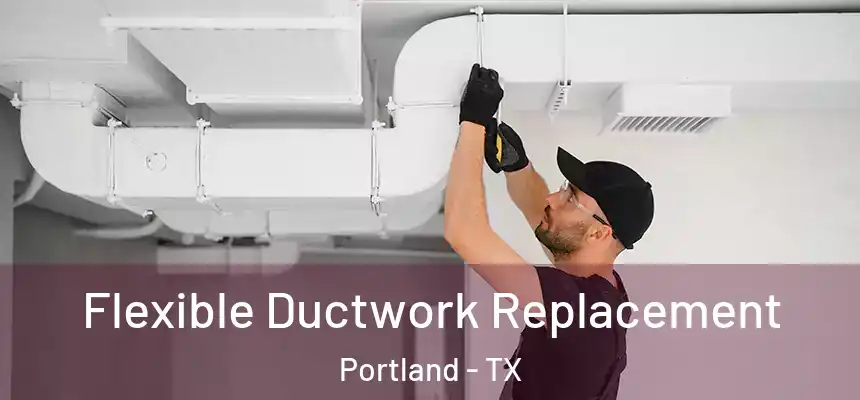 Flexible Ductwork Replacement Portland - TX
