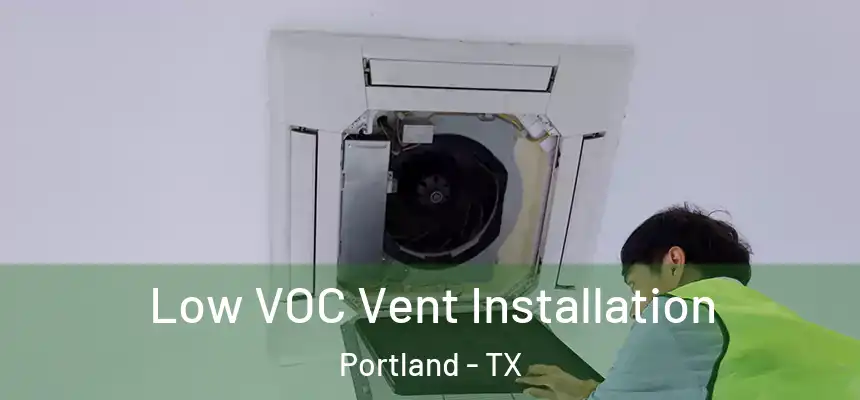  Low VOC Vent Installation Portland - TX