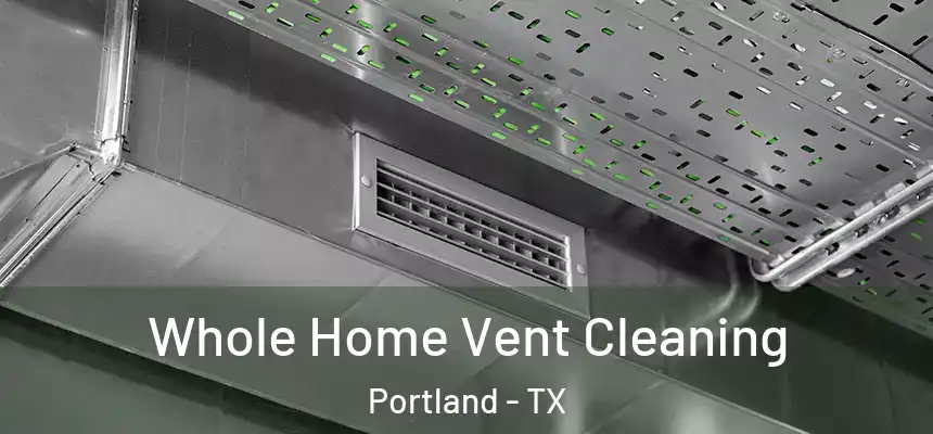 Whole Home Vent Cleaning Portland - TX